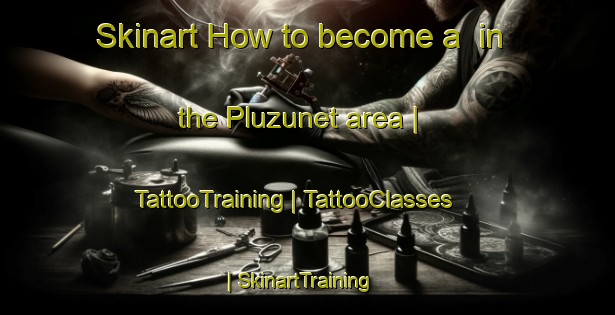 Skinart How to become a  in the Pluzunet area | TattooTraining | TattooClasses | SkinartTraining-France